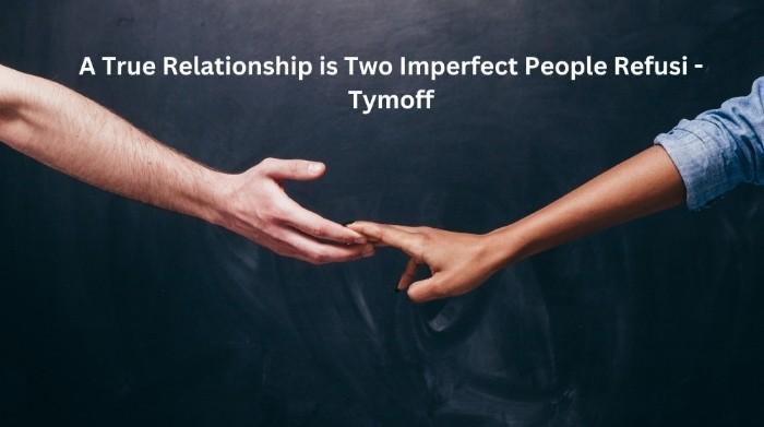 A true relationship is two imperfect people refusi - tymoff