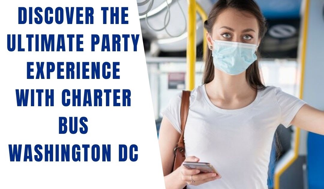 Party Bus DC Rental: Discover the Ultimate Party Experience with Charter Bus Washington DC