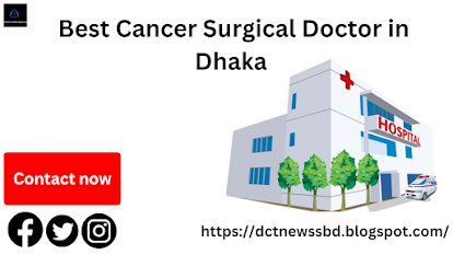 Best Cancer Surgical Doctor in Dhaka –Oncology Specialist