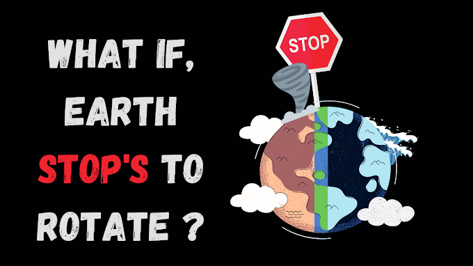 What if, Earth stops to rotate?