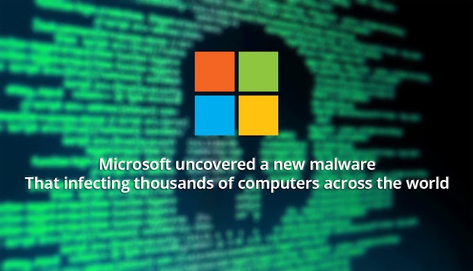 Microsoft uncovers a new malware that infecting thousands of computers