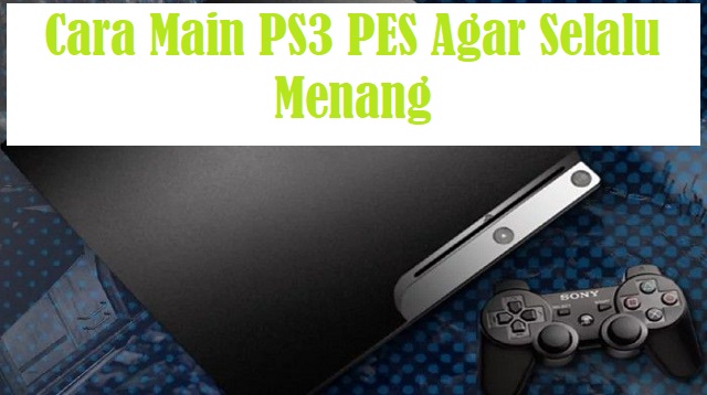 Cara Main PS3 PES Agar Selalu Menang