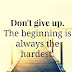 Don't Give Up, The Beginning is Always The Hardest.