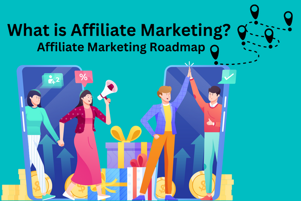 What is Affiliate Marketing | Affiliate Marketing Roadmap