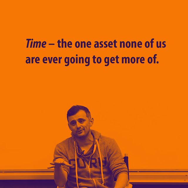 Time – the one asset none of us are ever going to get more of. Gary Vaynerchuk -AksharRaj