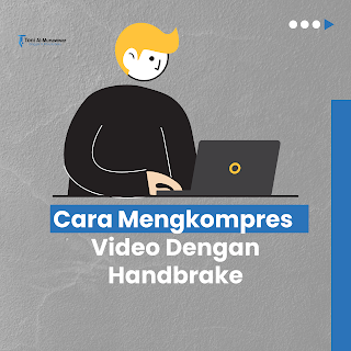 Cara Mengkompres Video Dengan Handbrake Tanpa Mengurangi Kualitas Video