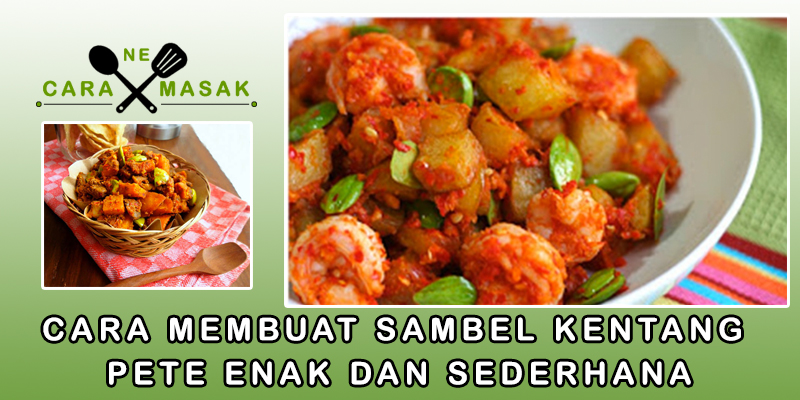 Cara Membuat Sambal Kentang Pete Enak dan Sederhana - Cara ne Masak