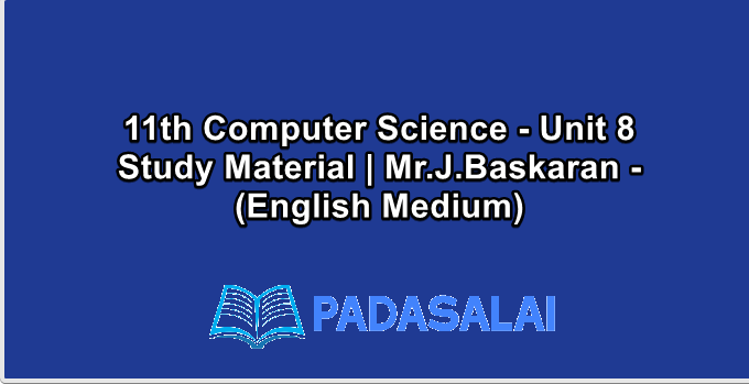 11th Computer Science - Unit 8 Study Material | Mr.J.Baskaran - (English Medium)
