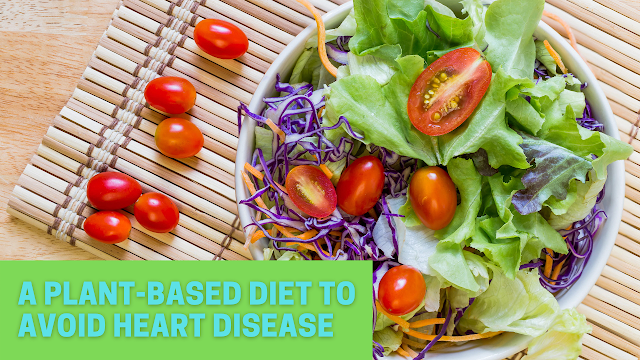 A plant-based diet to avoid heart disease is that the best way