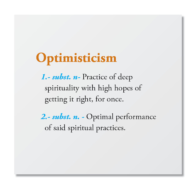 1.- Practice of deep spirituality with high hopes of getting it right, for once. 2.- Optimal performance of said spiritual practices.