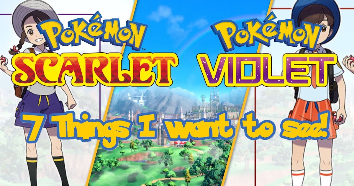 7 Things I want to see in Pokémon Scarlet & Violet