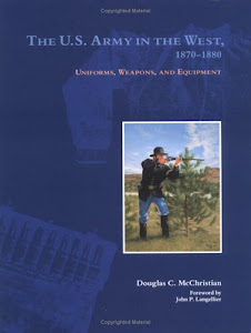 The U.S. Army in the West, 1870-1880: Uniforms, Weapons, and Equipment