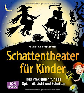 Schattentheater für Kinder: Das Praxisbuch für das Spiel mit Licht und Schatten