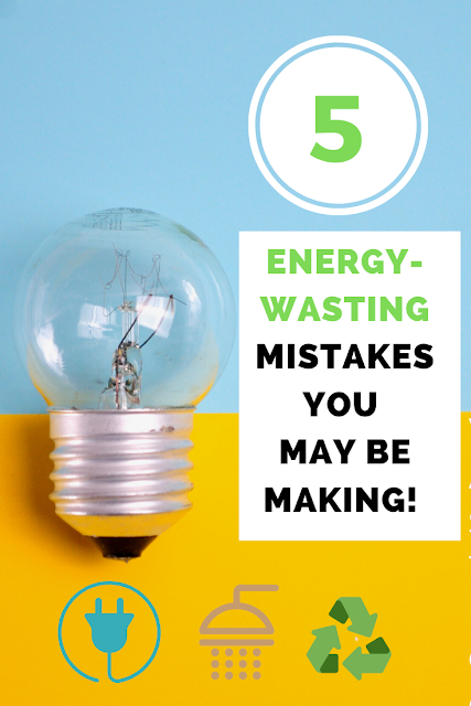 Five Energy Wasting Mistakes You May Be Making