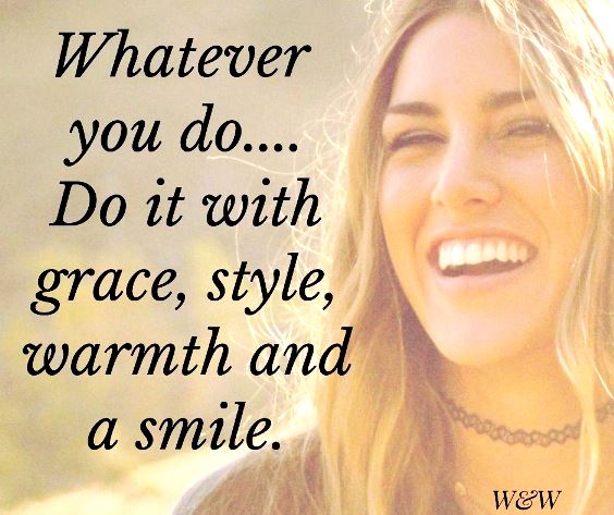 Whatever you do, do it with grace, style, warmth and a smile