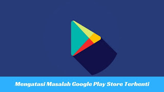 Mengatasi Masalah "Sayangnya Google Playstore Telah Berhenti" di Android