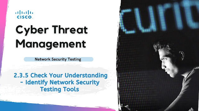 2.3.5 Check Your Understanding - Identify Network Security Testing Tools Quiz Answer