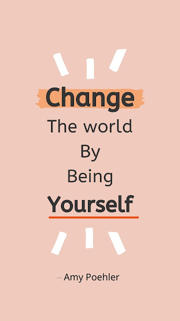 Motivational Quotes 6-13 "Change the world by being yourself." – Amy Poehler