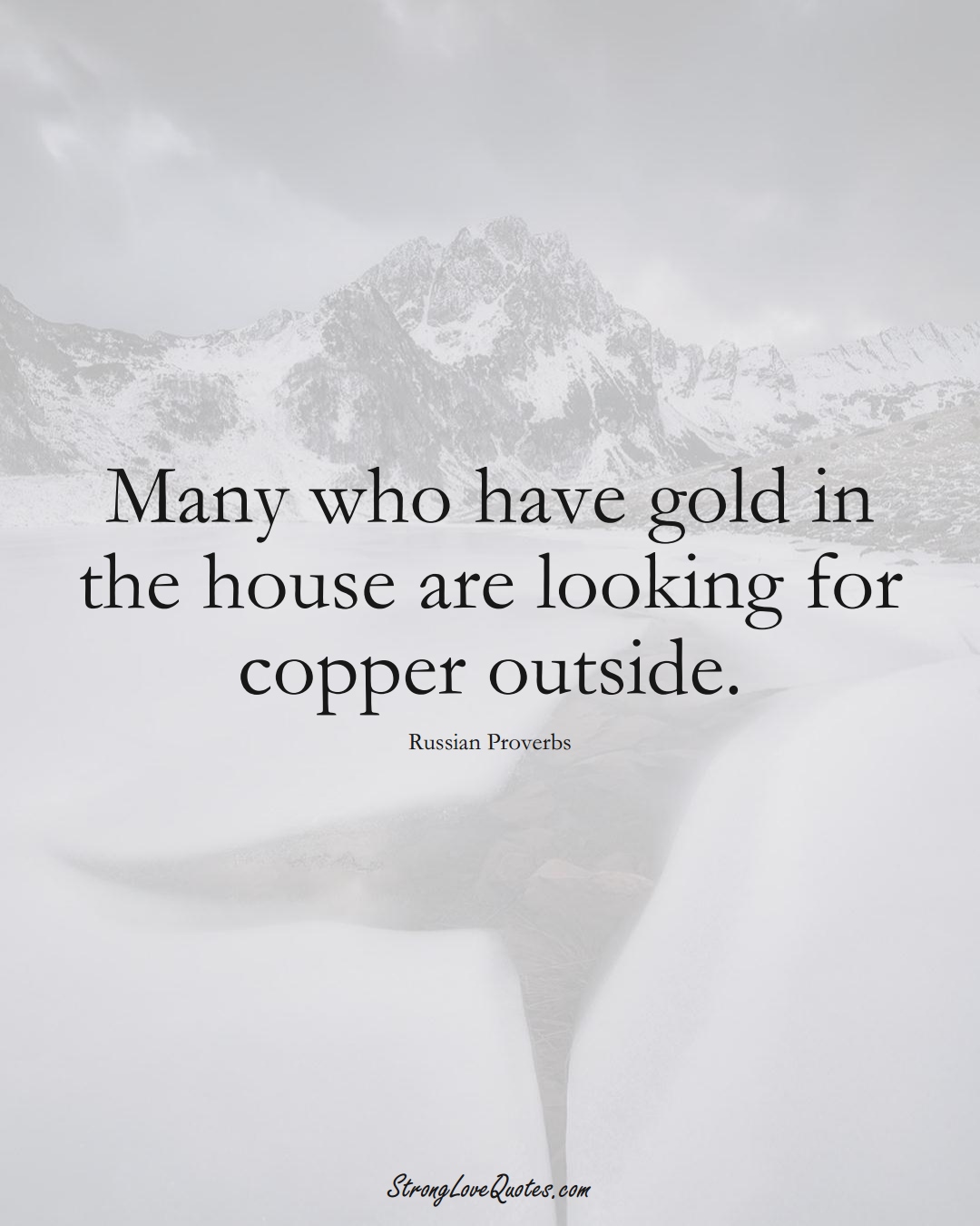 Many who have gold in the house are looking for copper outside. (Russian Sayings);  #AsianSayings