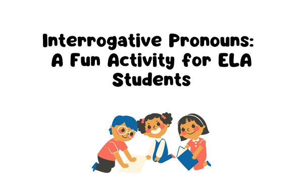 Interrogative Pronouns: A Fun Activity for ELA Students