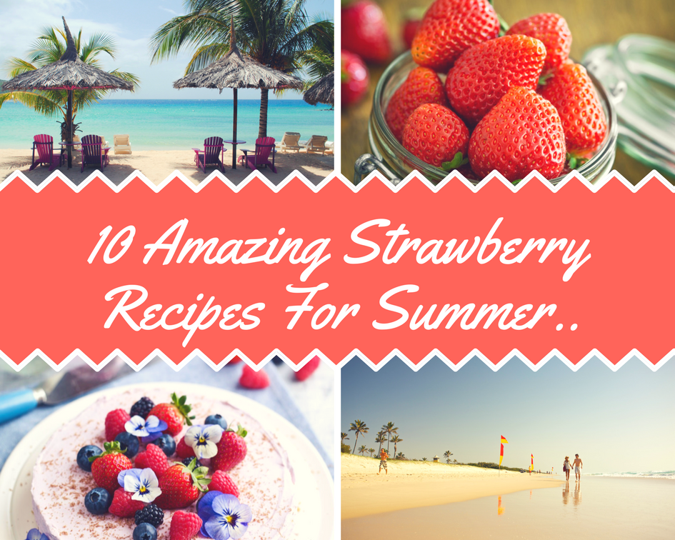 10 Amazing Strawberry Recipes For Summer