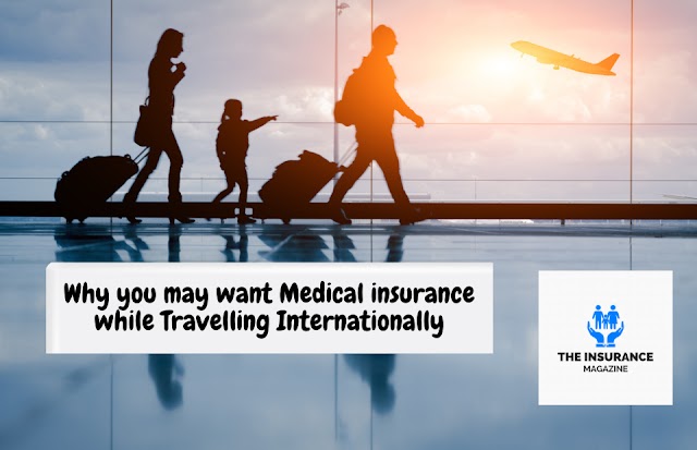 Why you may want Medical insurance while Travelling Internationally