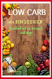 Low Carb für Einsteiger: Low carb Kochbuch mit 30 Tage Plan und 66 low Carb Rezepte zum abnehmen - abnehmen ohne Sport, schnell abnehmen und gesund abnehmen, diät-Plan, Fett verlieren, carb
