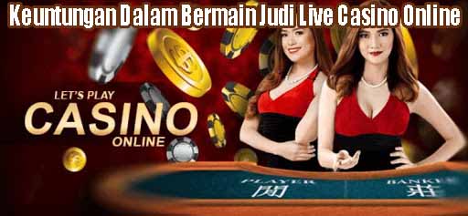 Keuntungan Dalam Bermain Judi Live Casino Online