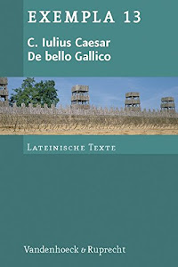 De bello Gallico: Texte mit Erläuterungen. Arbeitsaufträge, Begleittexte und Stilistik (Exempla) (EXEMPLA: Lateinische Texte, Band 13)