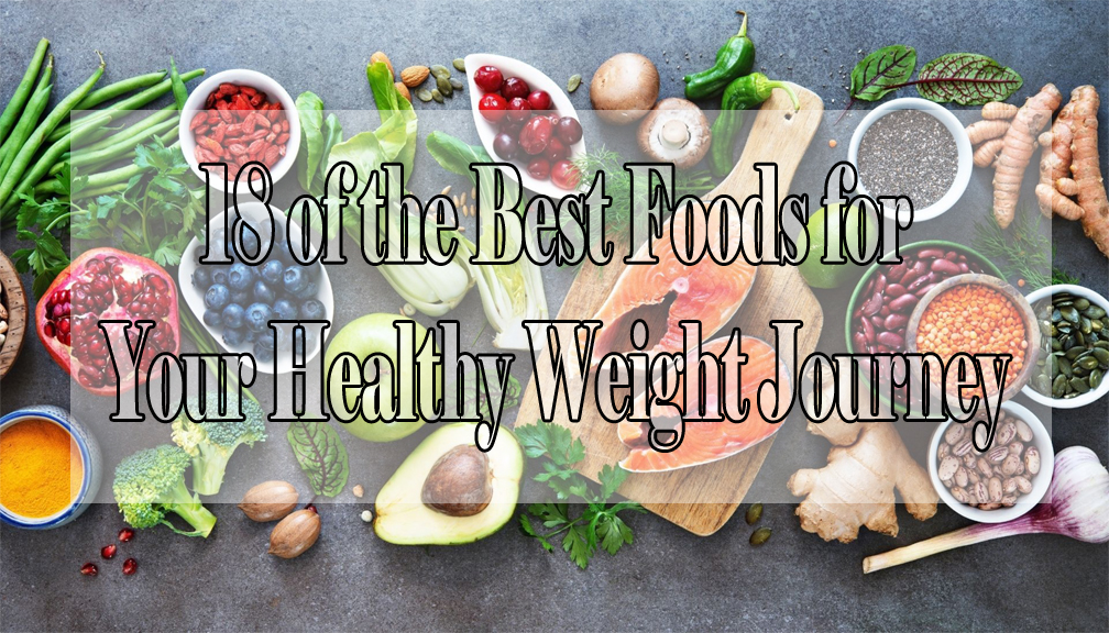 18 Healthy Foods for Your Weight Loss Journey