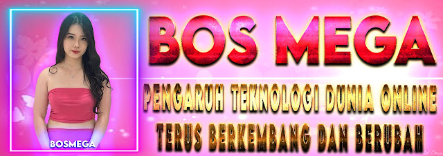 Bos Mega: Pengaruh Teknologi Dunia Online Terus Berkembang Dan Berubah