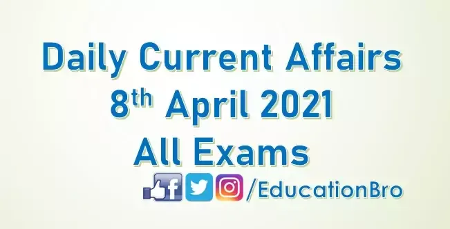 Daily Current Affairs 8th April 2021 For All Government Examinations