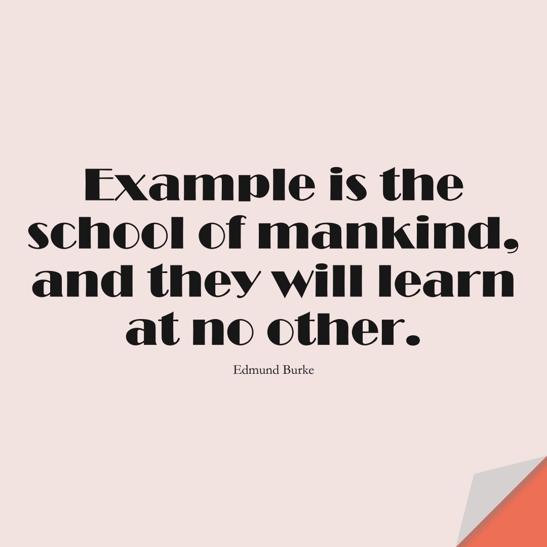 Example is the school of mankind, and they will learn at no other. (Edmund Burke);  #EducationQuotes