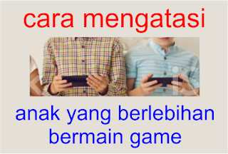 CARA MENGATASI ANAK YANG BERLEBIHAN BERMAIN GAME