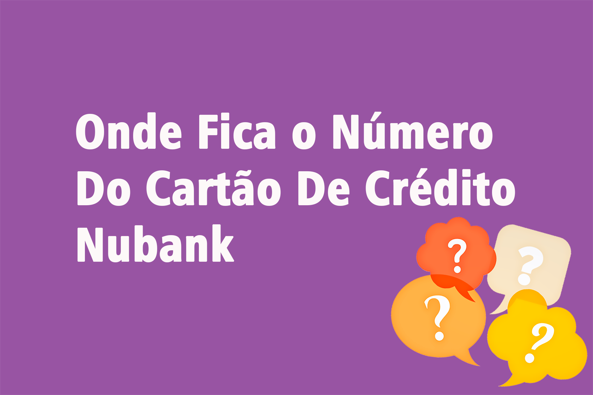 Onde Fica o Número Do Cartão De Crédito Nubank?