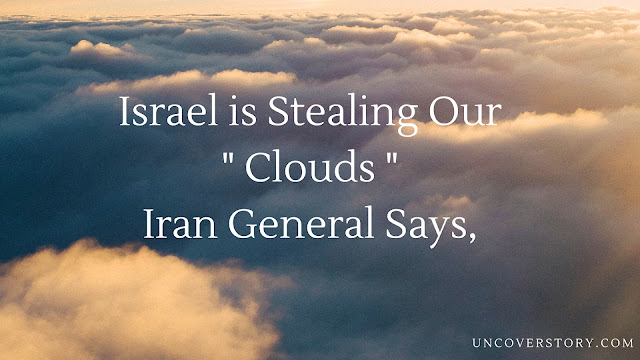 srael is Stealings Clouds,Causing Drought in Iran ,    Iran General Says.