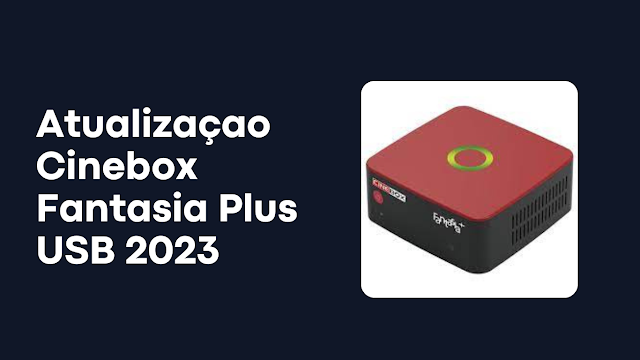 Atualizaçao Cinebox Fantasia Plus USB 2023