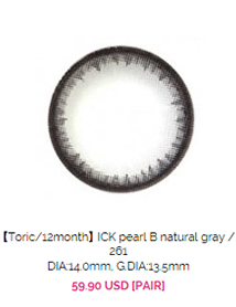 http://www.queencontacts.com/product/【Toric-12month】-ICK-pearl-B-natural-gray-261-DIA-14.0mm-G.DIA-13.5mm/8297