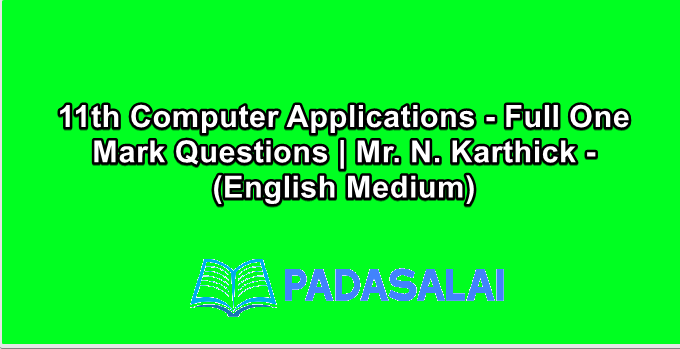 11th Computer Applications - Full One Mark Questions | Mr. N. Karthick - (English Medium)