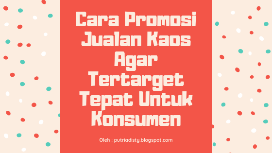 Cara Promosi Jualan Kaos Agar Tertarget Tepat Untuk Konsumen