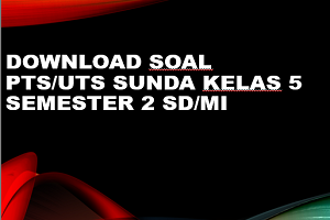 Download Soal PTS/UTS SUNDA Kelas 5 Semester 2 SD/MI