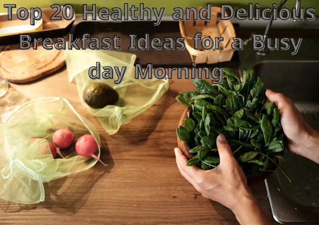 Top 20 Healthy and Delicious Breakfast Ideas for a Busy day Morning