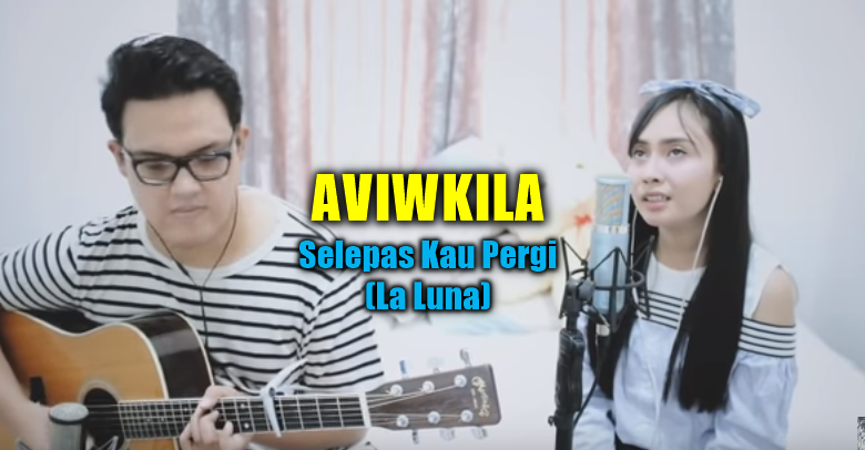 Aviwkila, Lagu Cover, Lagu Pop, 2018, Selepas Kau Pergi, La Luna,Download Lagu Cover Aviwkila Selepas Kau Pergi Mp3 (Lagu La Luna Paling Merdu)