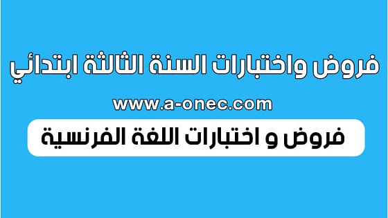 نماذج اختبارات اللغة الفرنسية للسنة الثالثة ابتدائي