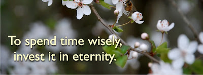 To spend time wisely, invest it in eternity.