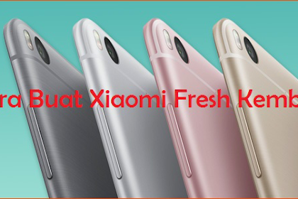 Cara Buar Xiaomi Kalian Baru Dan Fresh Seperti Baru Lagi