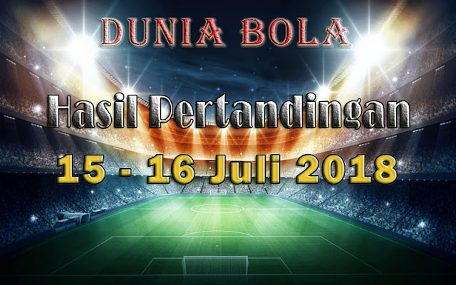 Hasil Pertandingan Sepak Bola Tanggal 15 - 16 Juli 2018