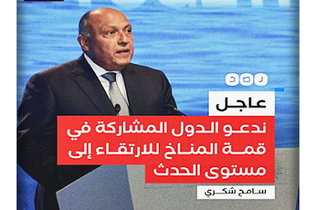 سامح شكري  : «ندعو الدول المشاركة في  قمـة المناخ للارتقـاء إلى مستوى الحدث، نعلم أن هناك الكثير من الاستياء بين الجميع، لكن نناشد مختلف الأطراف الوصول إلى إجماع»