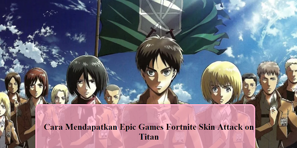 Cara Mendapatkan Epic Games Fortnite Skin Attack on Titan yang Menarik dan Unik: Tips Berbagi Tampilan 2 Skin dengan Temanmu!