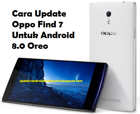 Cara Update Oppo Find 7 Untuk Android 8.0 Oreo